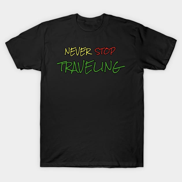 Never Stop Traveling T-Shirt by MrWho Design